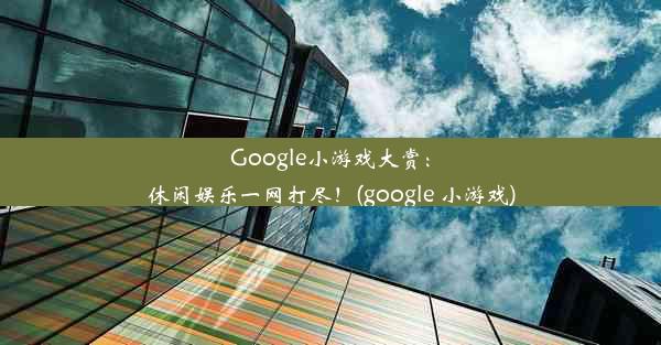 Google小游戏大赏：休闲娱乐一网打尽！(google 小游戏)