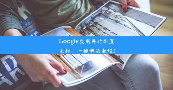 Google应用并行配置出错，一键解决教程！