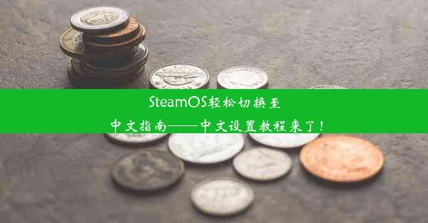 SteamOS轻松切换至中文指南——中文设置教程来了！