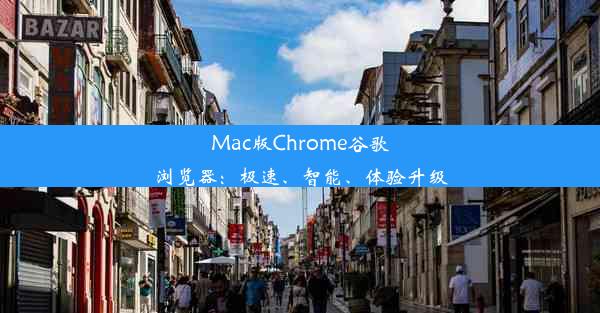 Mac版Chrome谷歌浏览器：极速、智能、体验升级