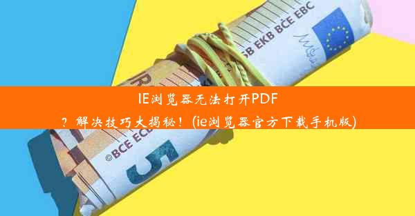 IE浏览器无法打开PDF？解决技巧大揭秘！(ie浏览器官方下载手机版)