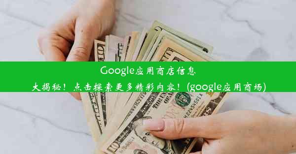 Google应用商店信息大揭秘！点击探索更多精彩内容！(google应用商场)