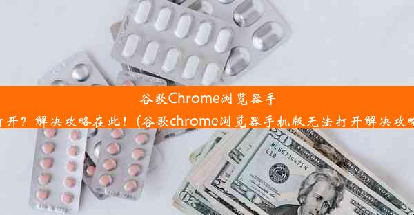 谷歌Chrome浏览器手机版无法打开？解决攻略在此！(谷歌chrome浏览器手机版无法打开解决攻略在此应用)