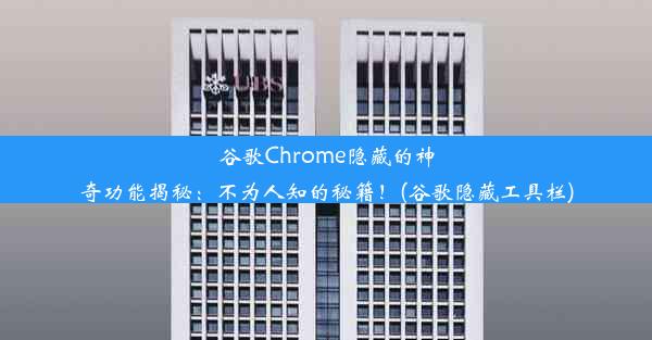 谷歌Chrome隐藏的神奇功能揭秘：不为人知的秘籍！(谷歌隐藏工具栏)