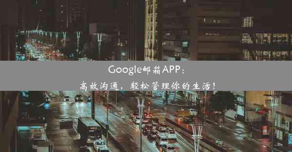 Google邮箱APP：高效沟通，轻松管理你的生活！