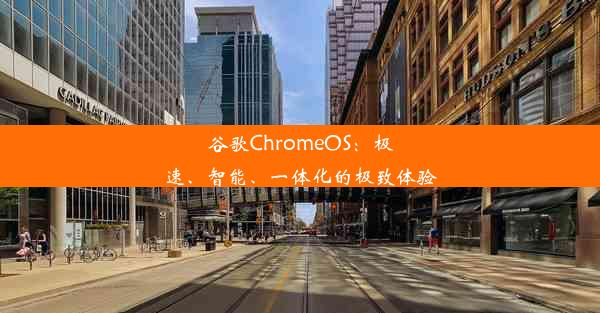 谷歌ChromeOS：极速、智能、一体化的极致体验