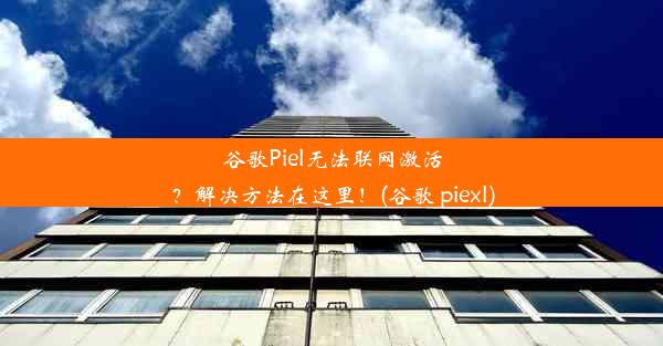 谷歌Piel无法联网激活？解决方法在这里！(谷歌 piexl)