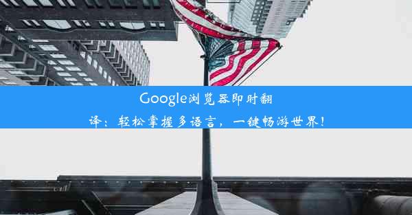 Google浏览器即时翻译：轻松掌握多语言，一键畅游世界！