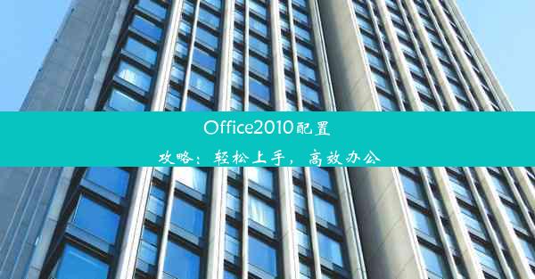 Office2010配置攻略：轻松上手，高效办公