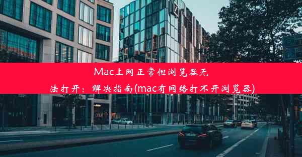 Mac上网正常但浏览器无法打开：解决指南(mac有网络打不开浏览器)