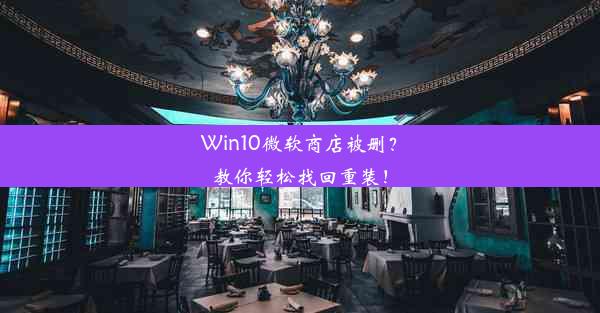 Win10微软商店被删？教你轻松找回重装！