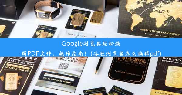 Google浏览器轻松编辑PDF文件，操作指南！(谷歌浏览器怎么编辑pdf)